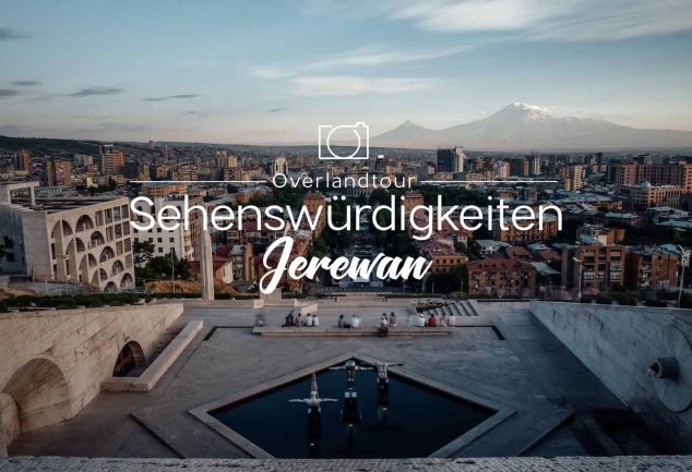 Jerewan 14 Sehenswürdigkeiten – Reise-Tipps
