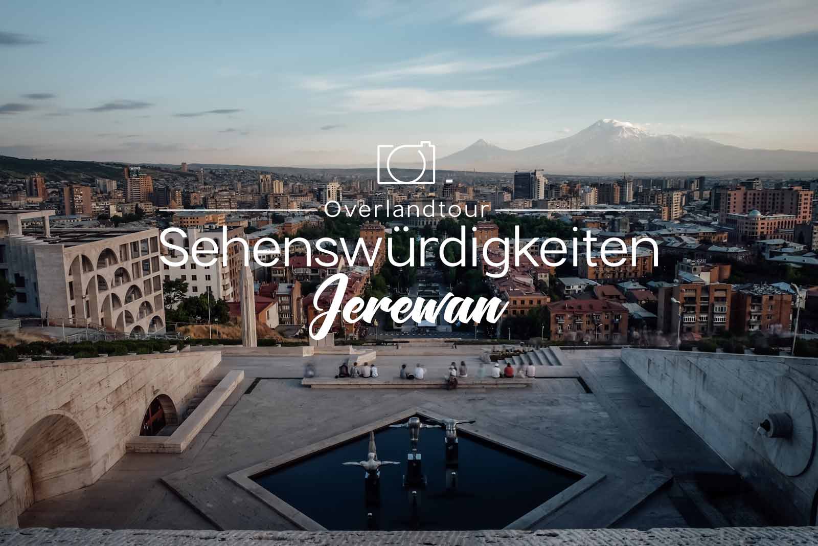 Jerewan 14 Sehenswürdigkeiten – Reise-Tipps für die Hauptstadt Armeniens